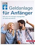 Geldanlage für Anfänger: Strategien und Tipps: Wie Sie mit wenigen Handgriffen Ihr Geld vermehren